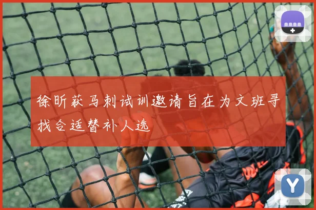 徐昕获马刺试训邀请旨在为文班寻找合适替补人选