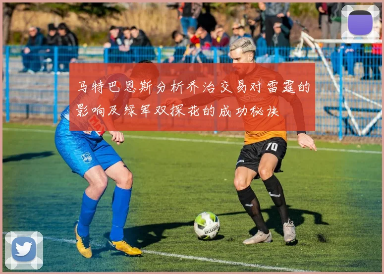马特巴恩斯分析乔治交易对雷霆的影响及绿军双探花的成功秘诀