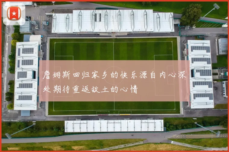 詹姆斯回归家乡的快乐源自内心深处期待重返故土的心情